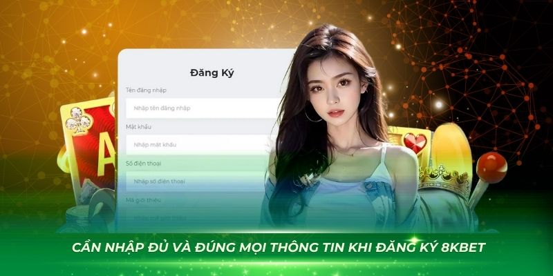 Mọi người cần nhập đủ và đúng mọi thông tin khi đăng ký 8Kbet