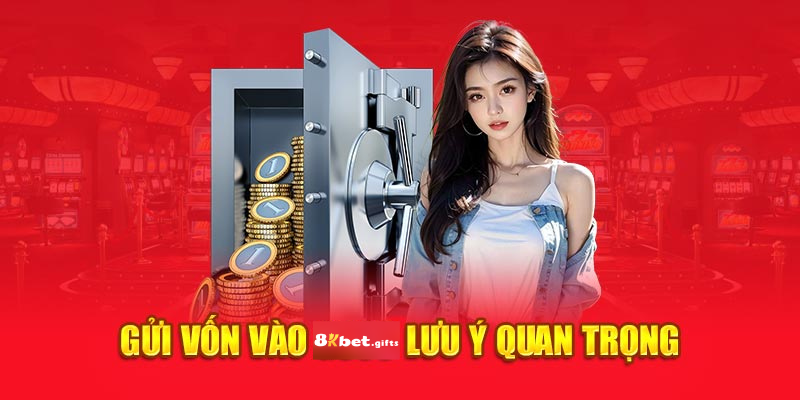 Gửi vốn vào 8kbet lưu ý quan trọng