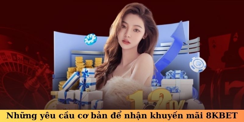 Những yêu cầu cơ bản để nhận khuyến mãi 8KBET